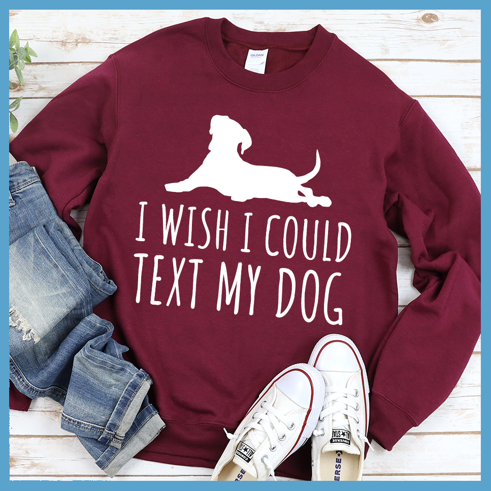 I Wish I Could Text My Dog Sweatshirt