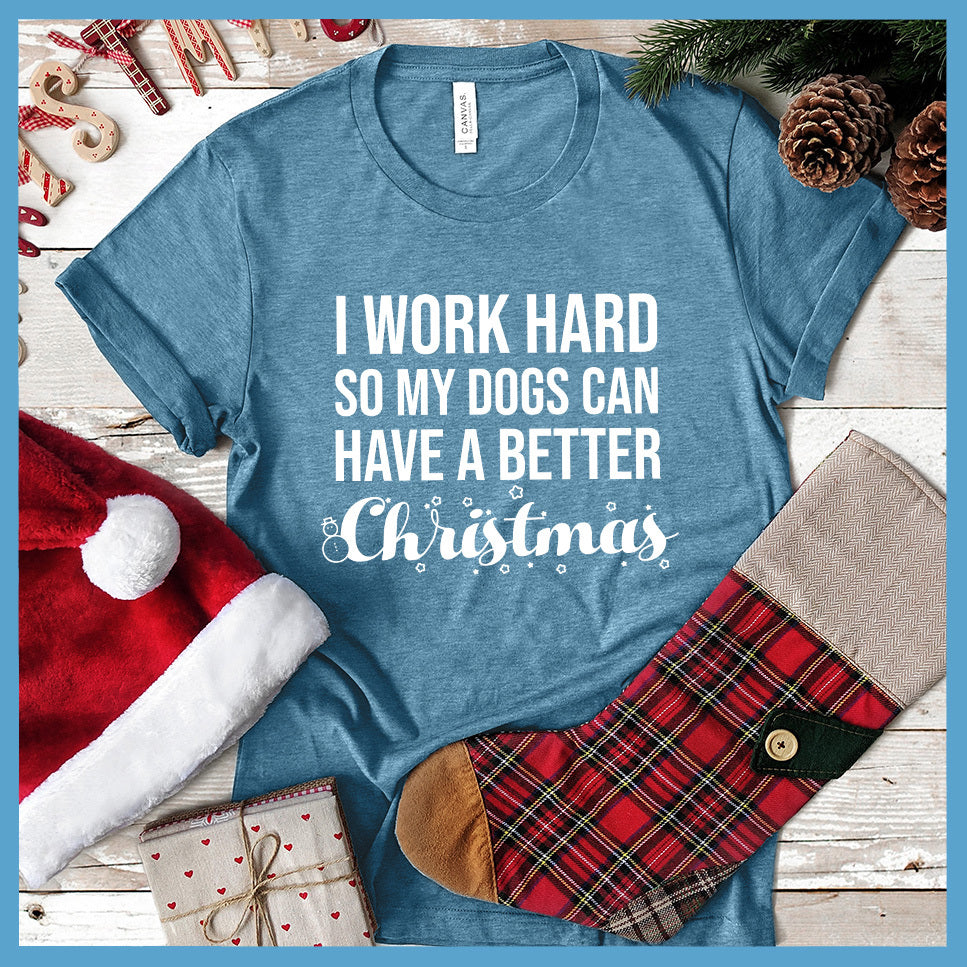 I Work Hard So My Dogs Can Have A Better Christmas (Plural Version) T-Shirt - Rocking The Dog Mom Life