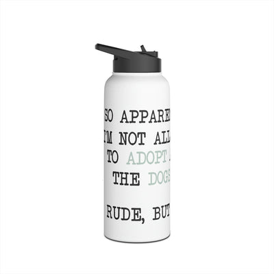 So Apparently I'm Not Allowed To Adopt All The Dogs ... Rude, But OK. Colored Print Water Bottle