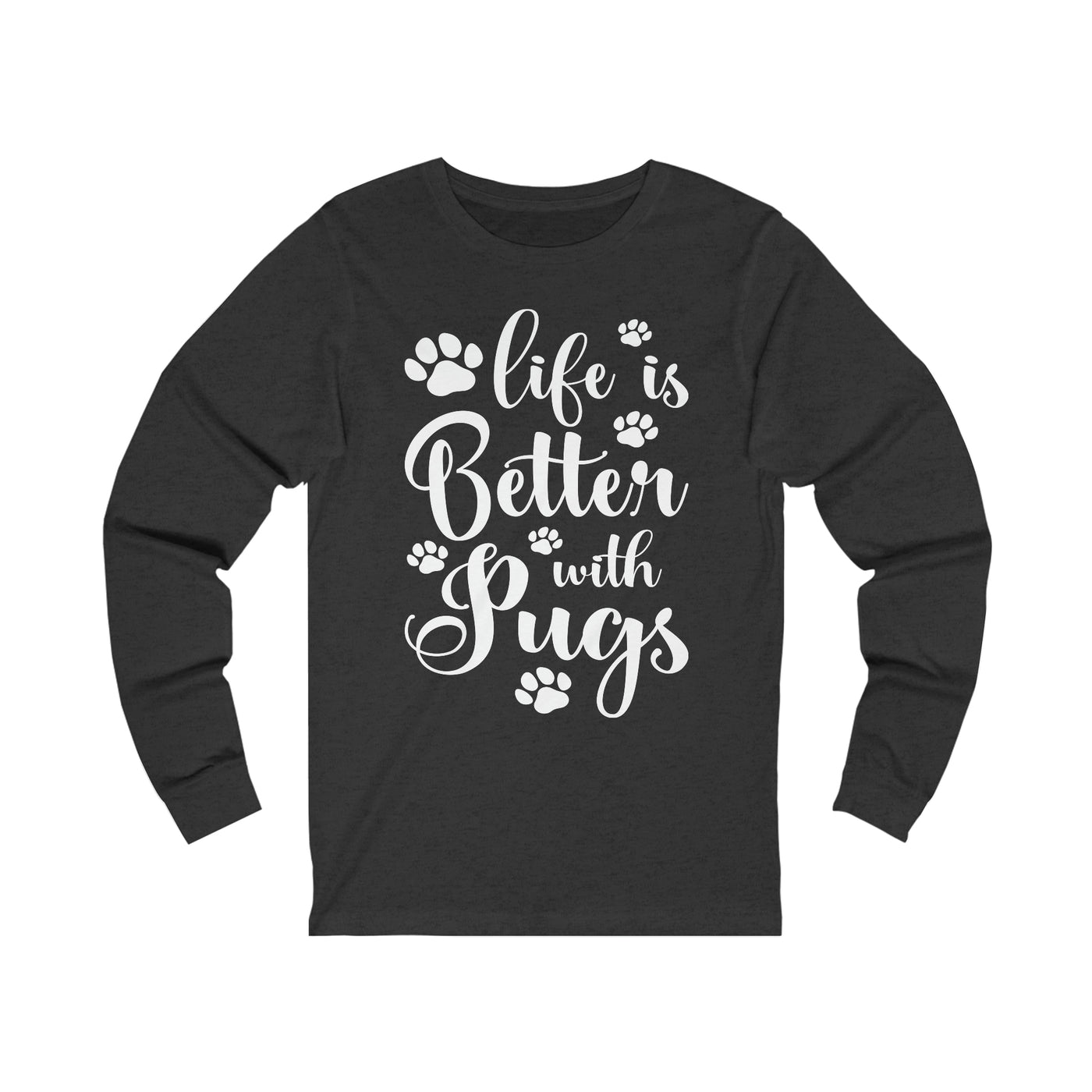 Life Is Better With Pugs Long Sleeves