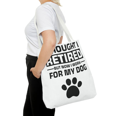 I Thought I Retired But Now I Work For My Dog Tote Bag