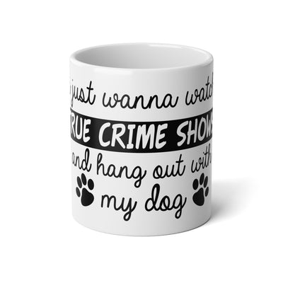 I Just Wanna Watch True Crime Shows And Hang Out With My Dog Mug