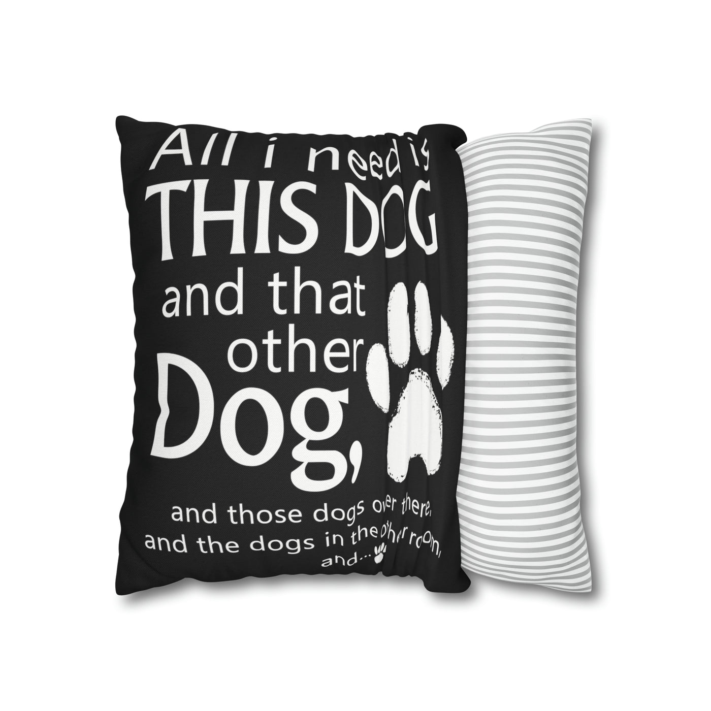 All I need is....This Dog And That Other Dog Polyester Square Pillow Cover