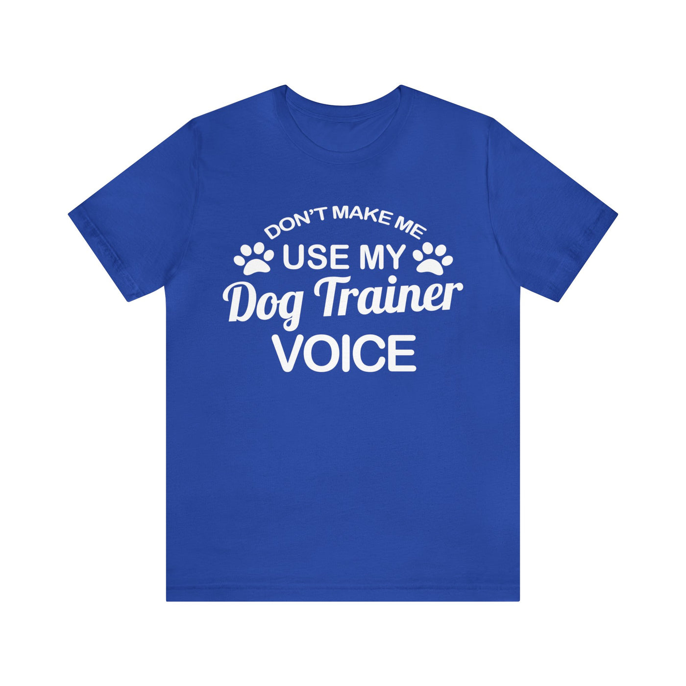Don't Make Me Use My Dog Training Voice T-Shirt