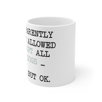 So Apparently I'm Not Allowed To Adopt All The Dogs ... Rude, But OK. Colored Print Ceramic Mug 11oz
