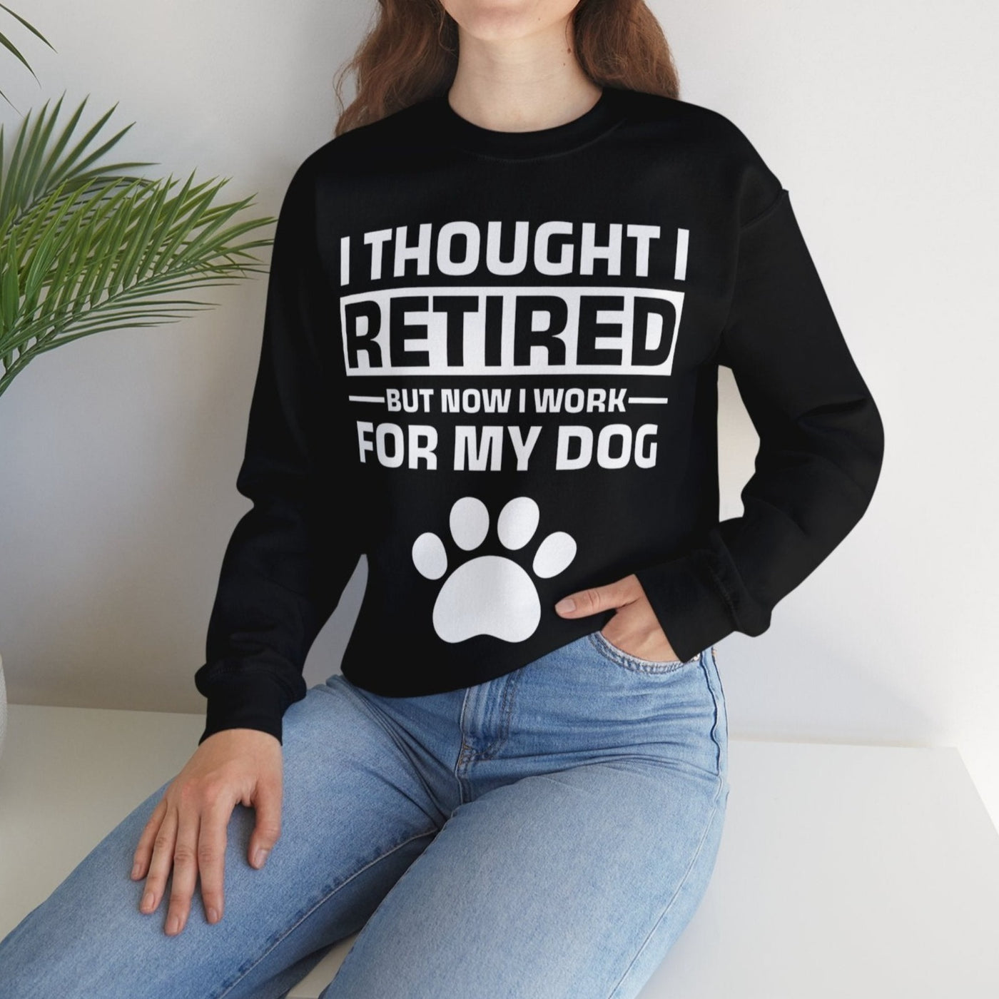 I Thought I Retired But Now I Work For My Dog Sweatshirt