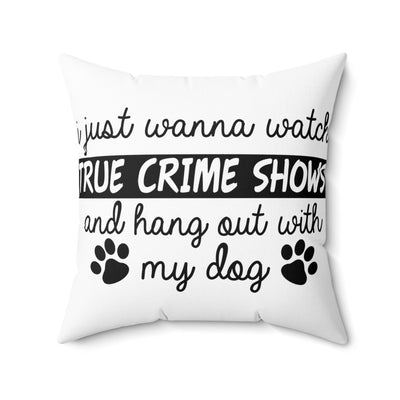 I Just Wanna Watch True Crime Shows And Hang Out With My Dog Square Pillow