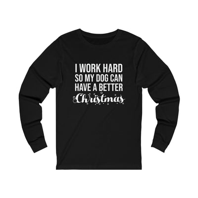 I Work Hard So My Dog Can Have A Better Christmas white print Longsleeve