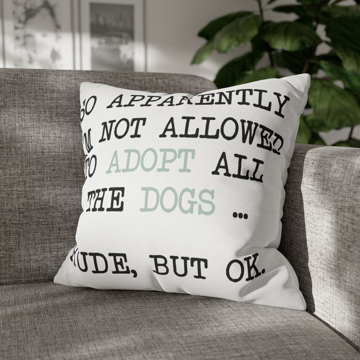 So Apparently I'm Not Allowed To Adopt All The Dogs ... Rude, But OK. Colored Print Square Pillow Case - Rocking The Dog Mom Life