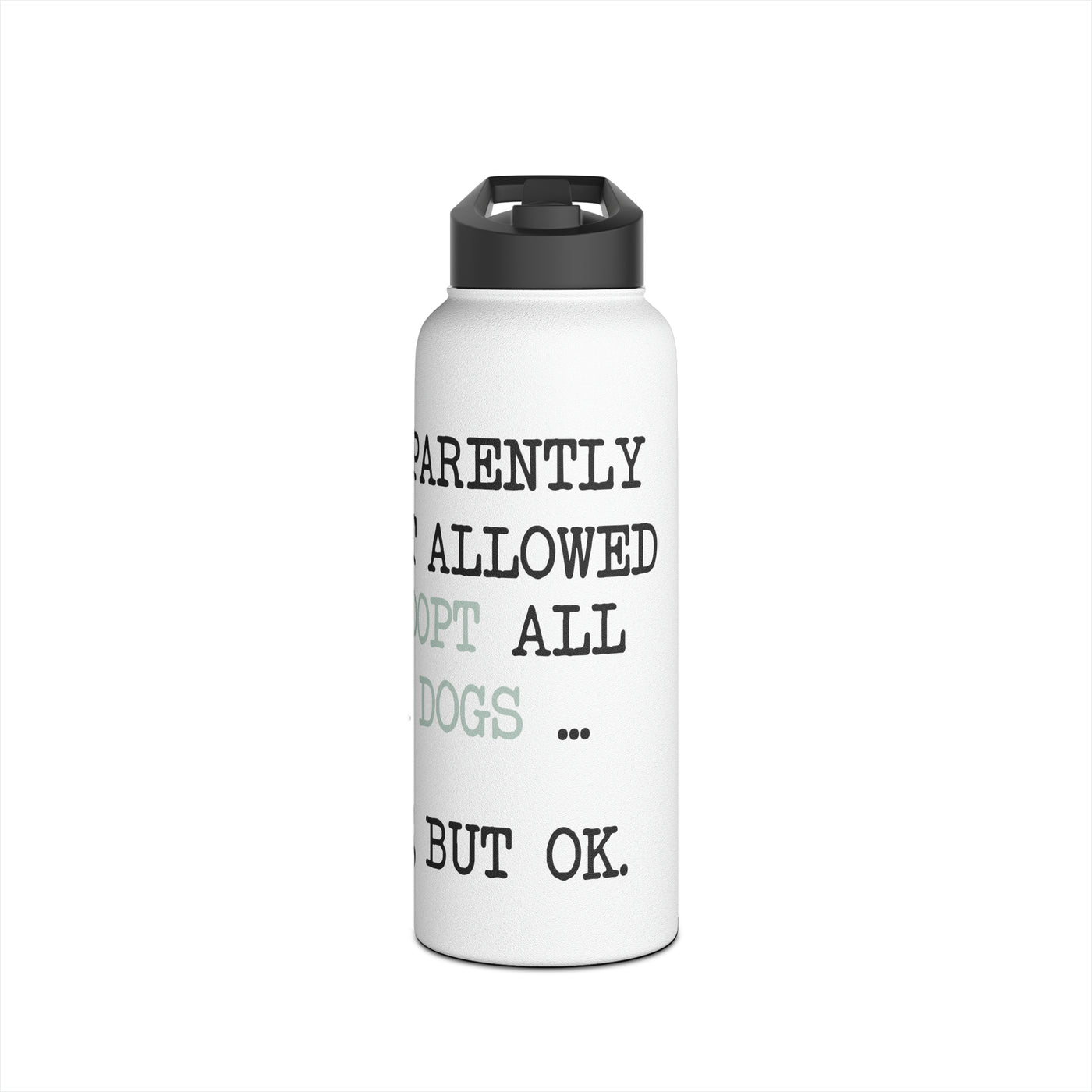So Apparently I'm Not Allowed To Adopt All The Dogs ... Rude, But OK. Colored Print Water Bottle