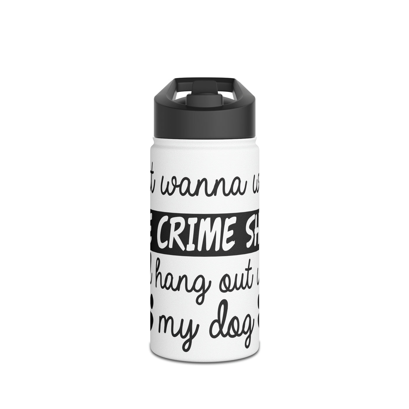 I Just Wanna Watch True Crime Shows And Hang Out With My Dog Water Bottle