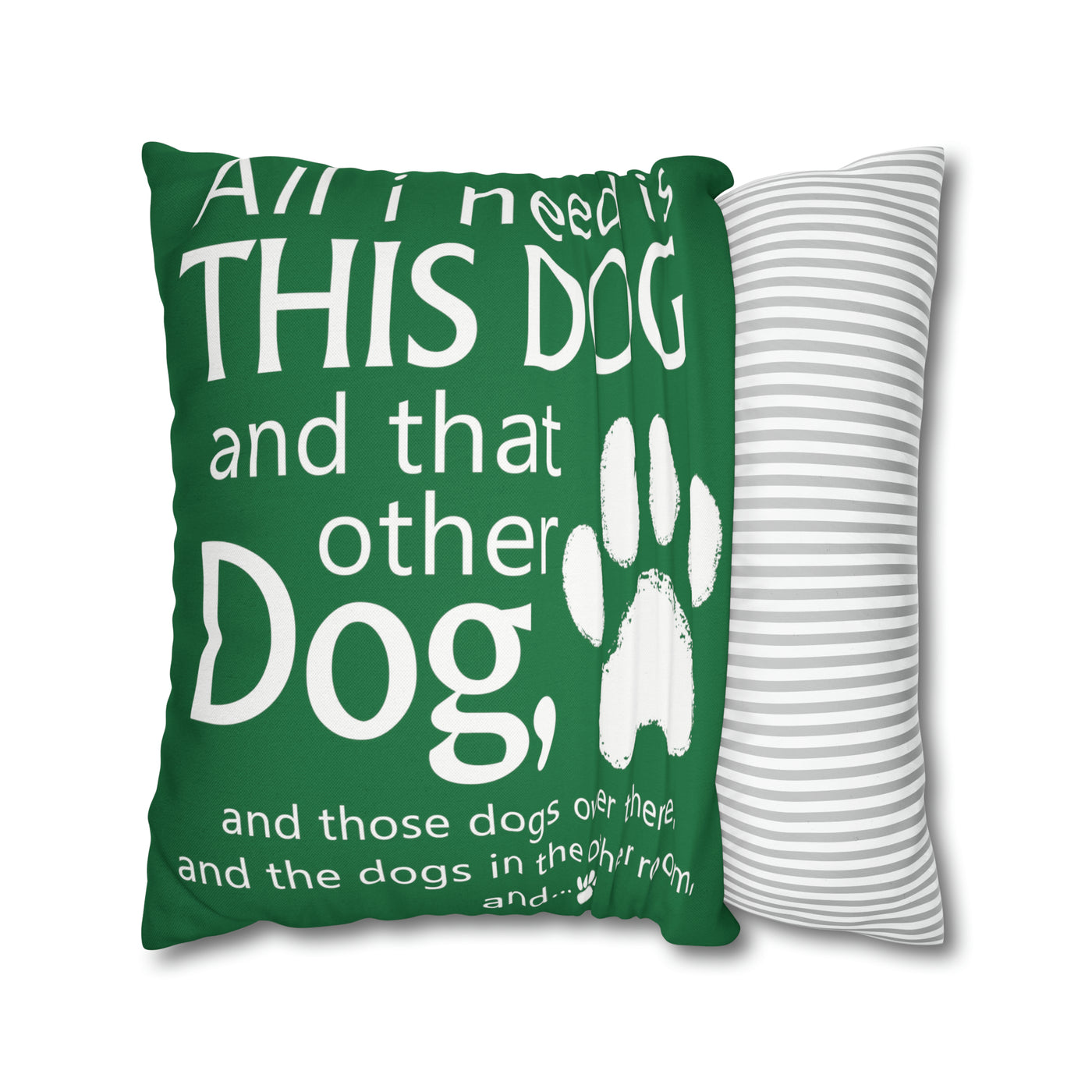 All I need is....This Dog And That Other Dog Polyester Square Pillow Cover