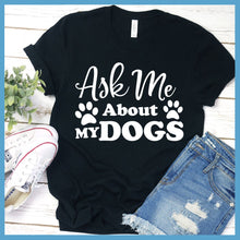 Load image into Gallery viewer, Ask Me About My Dogs T-Shirt
