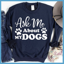 Load image into Gallery viewer, Ask Me About My Dogs Sweatshirt

