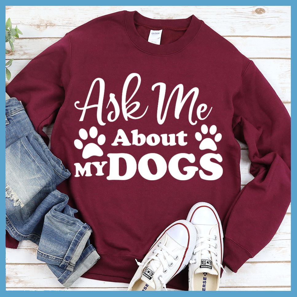 Ask Me About My Dogs Sweatshirt