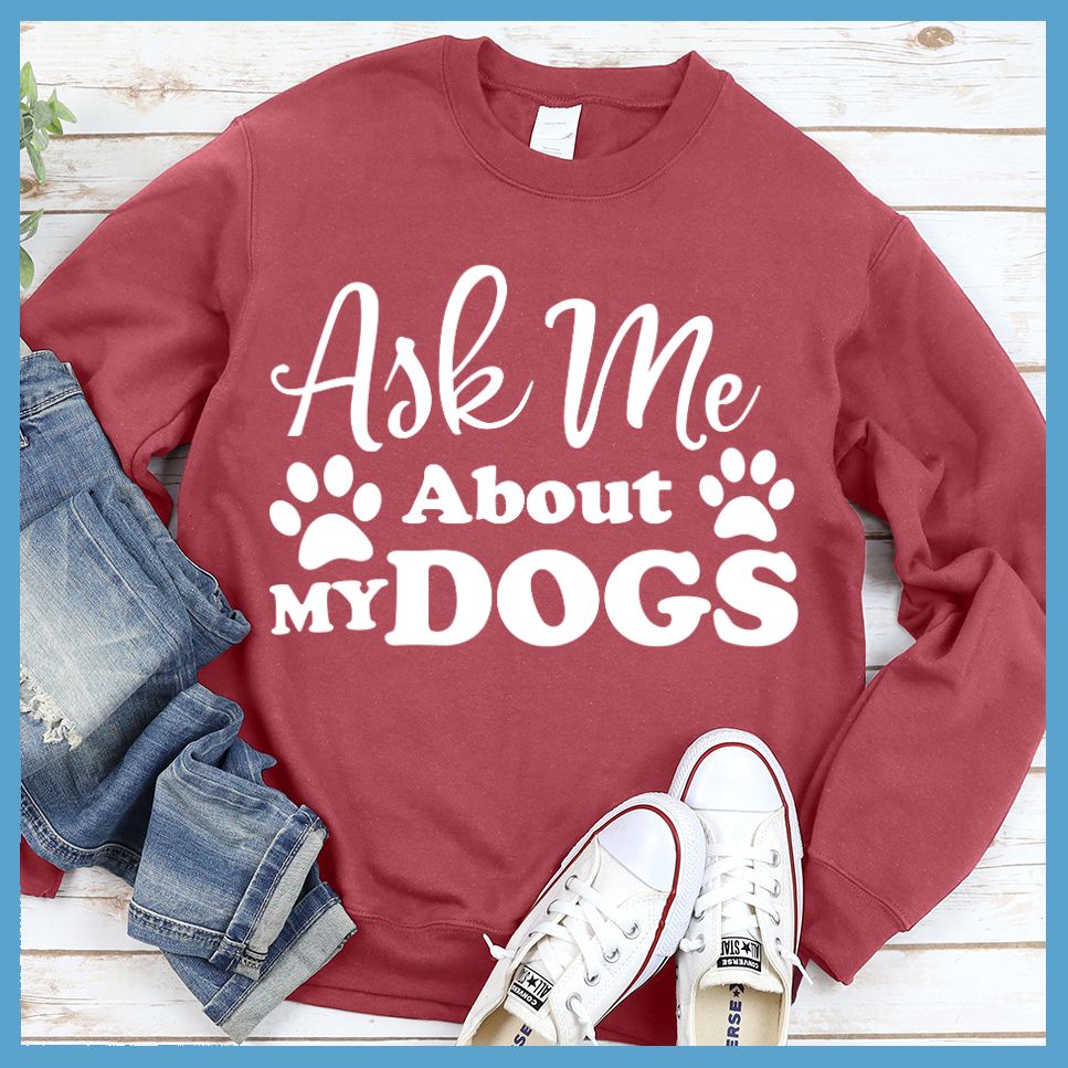 Ask Me About My Dogs Sweatshirt