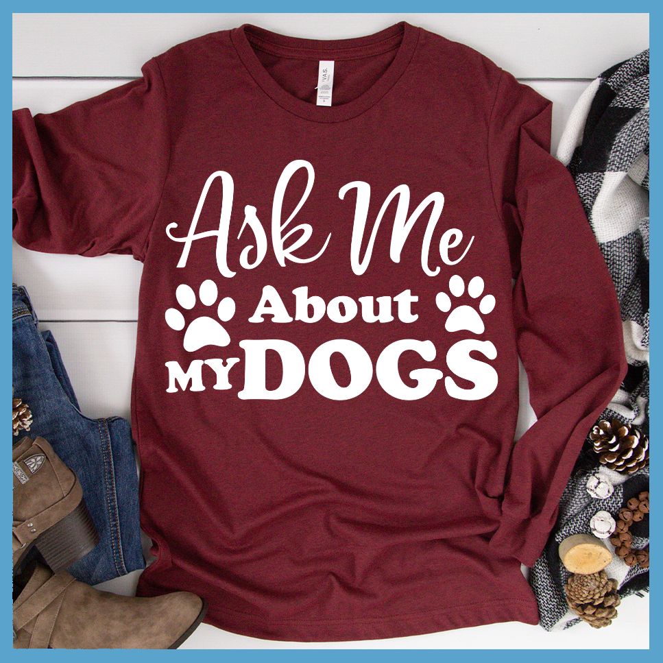Ask Me About My Dogs Long Sleeves