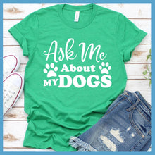 Load image into Gallery viewer, Ask Me About My Dogs T-Shirt
