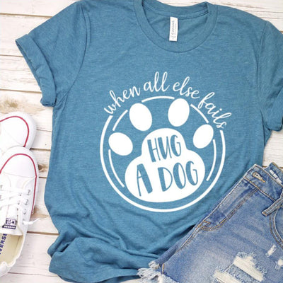 When All Else Fails Hug A Dog T-Shirt