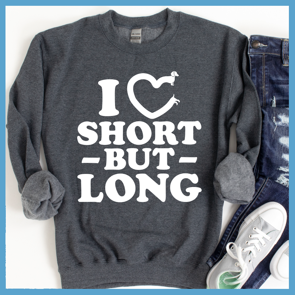 I Love Short But Long Sweatshirt