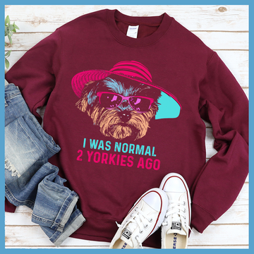 I Was Normal 2 Yorkies Ago Sweatshirt