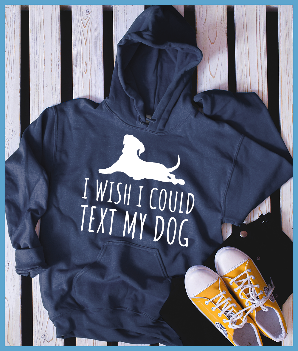 I Wish I Could Text My Dog Hoodie