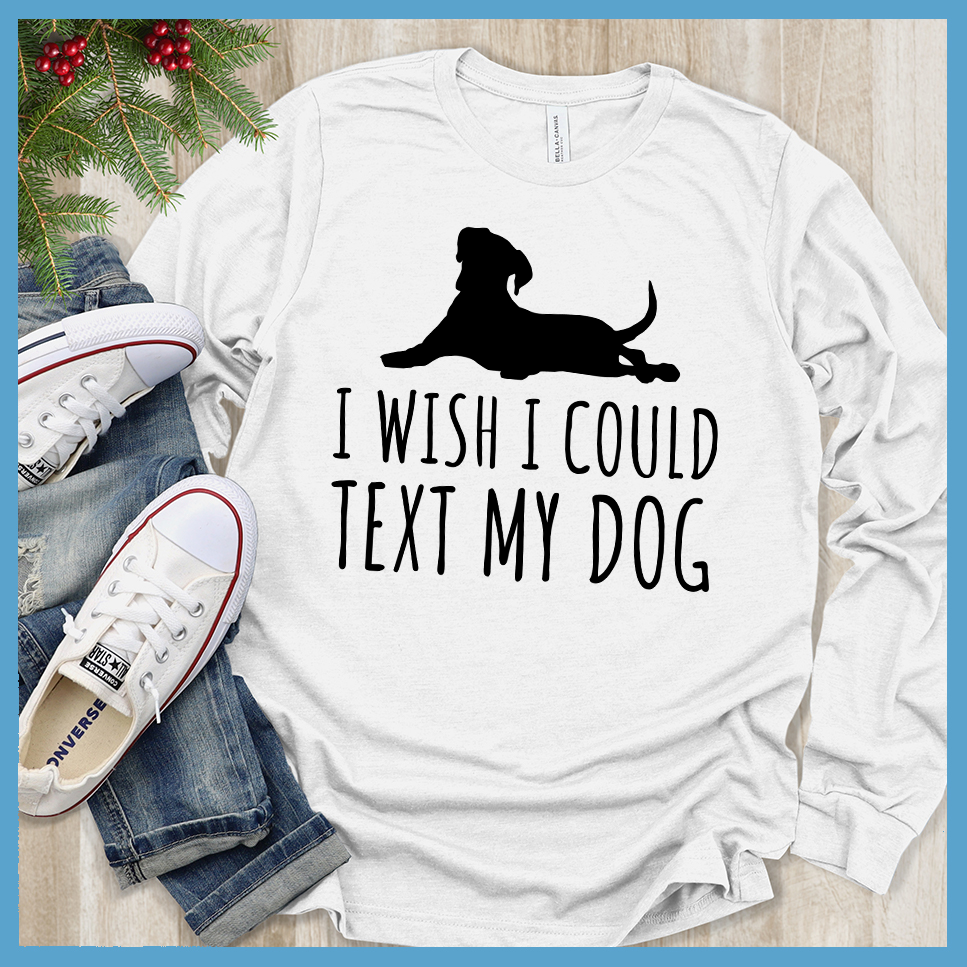 I Wish I Could Text My Dog Long Sleeves