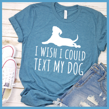 Load image into Gallery viewer, I Wish I Could Text My Dog T-Shirt
