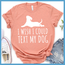 Load image into Gallery viewer, I Wish I Could Text My Dog T-Shirt
