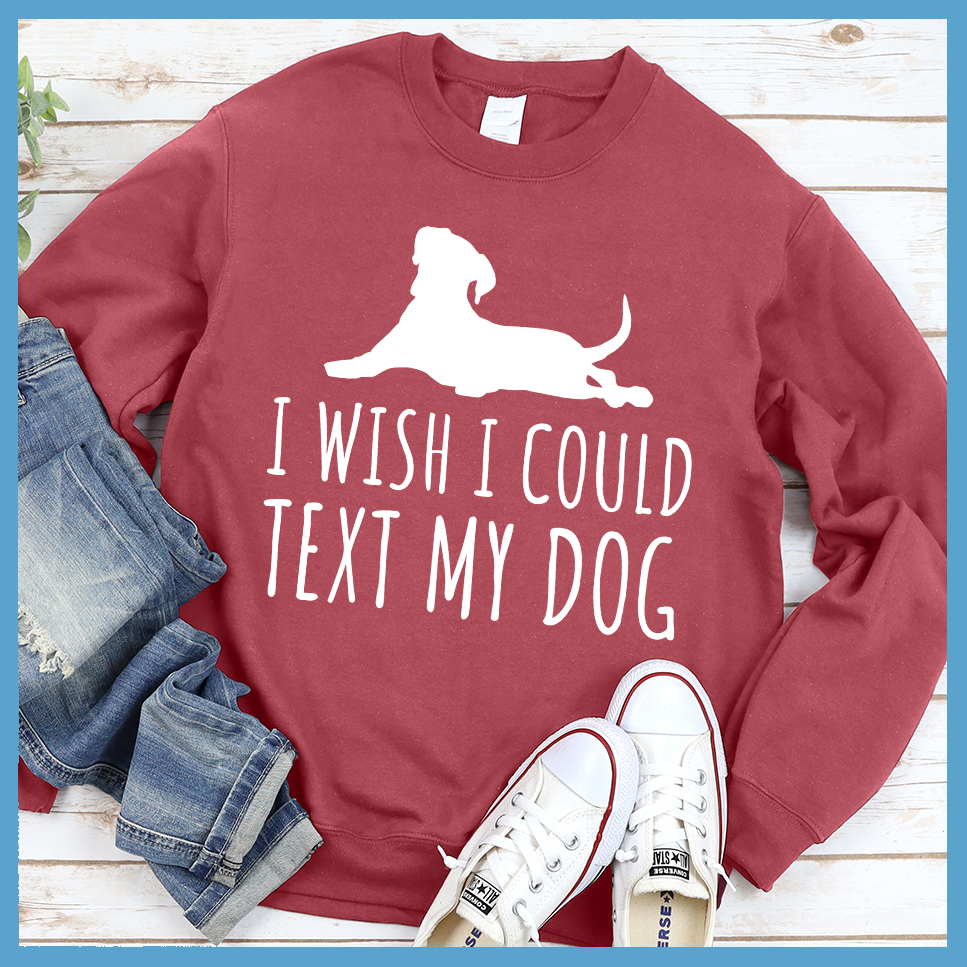 I Wish I Could Text My Dog Sweatshirt