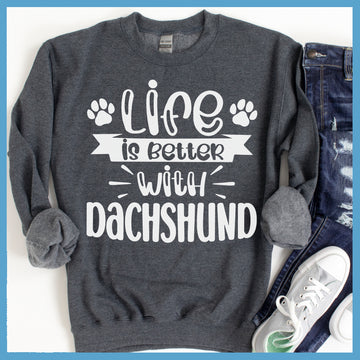 Life Is Better With Dachshund Sweatshirt