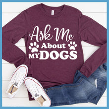 Load image into Gallery viewer, Ask Me About My Dogs Long Sleeves
