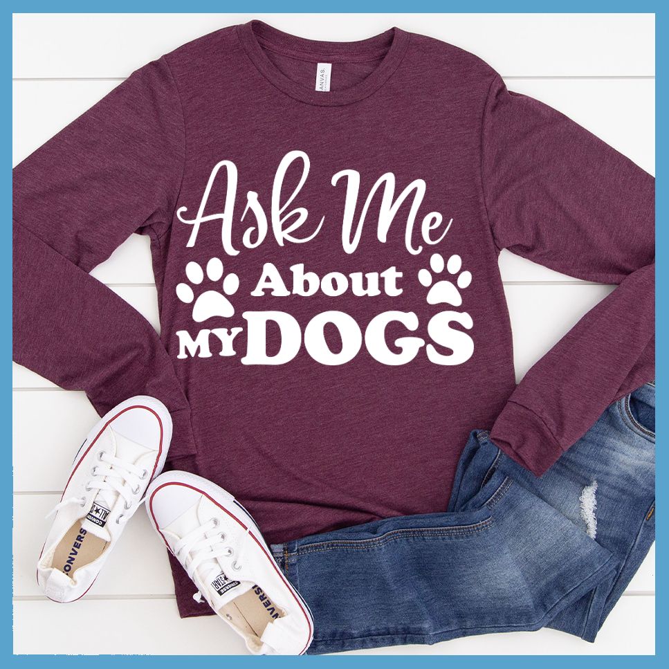 Ask Me About My Dogs Long Sleeves