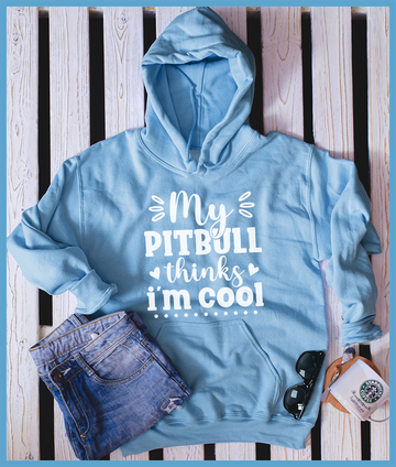 My Pitbull Thinks I'm Cool Hoodie