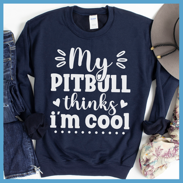 My Pitbull Thinks I'm Cool Sweatshirt