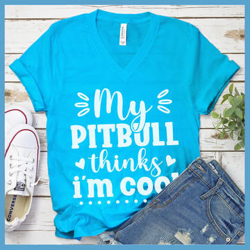 My Pitbull Thinks I'm Cool V-Neck