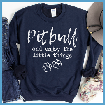 Pitbull And Enjoy The Little Things Sweatshirt