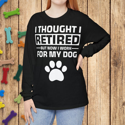 I Thought I Retired But Now I Work For My Dog Long Sleeves