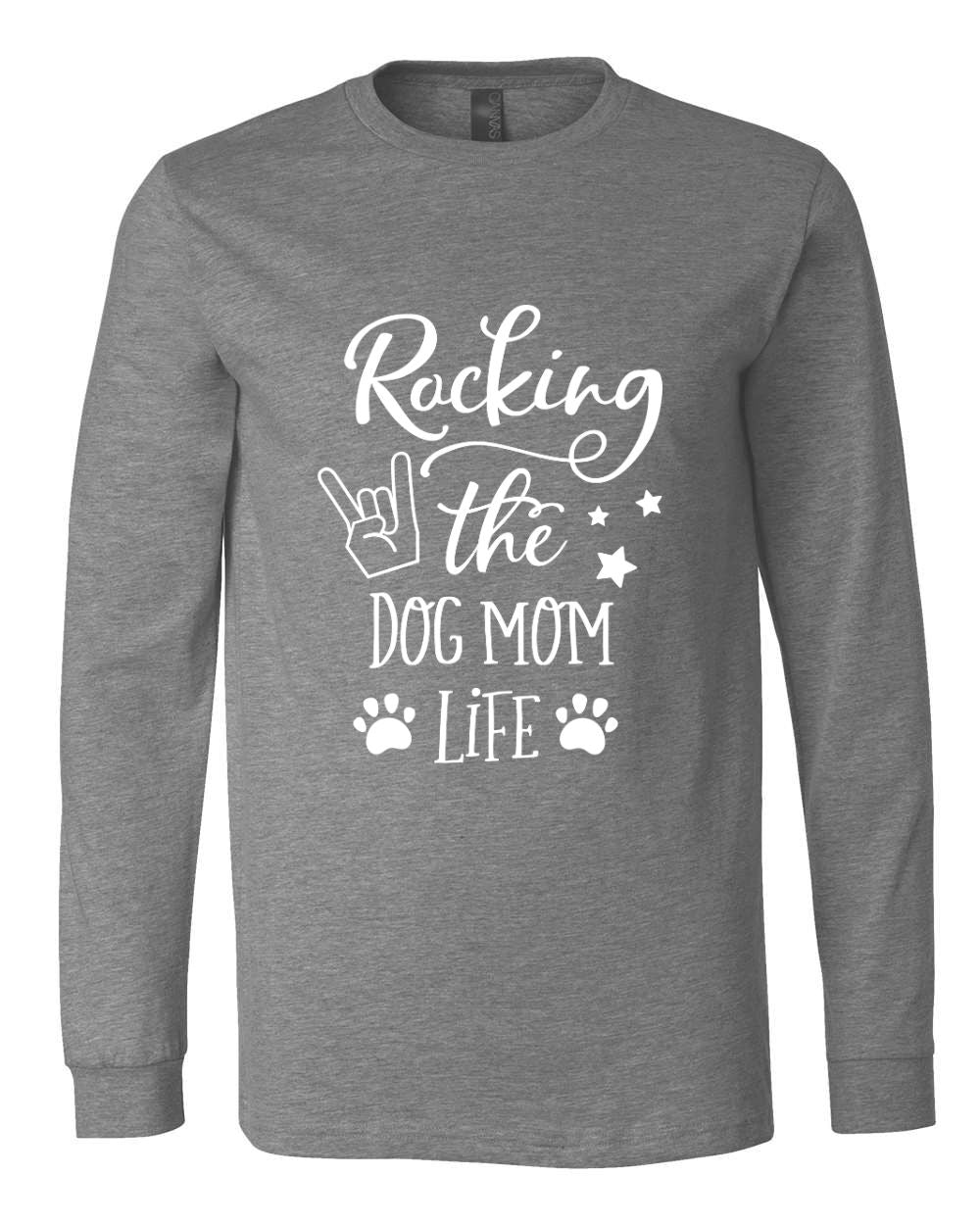 Rocking The Dog Mom Life Long Sleeves