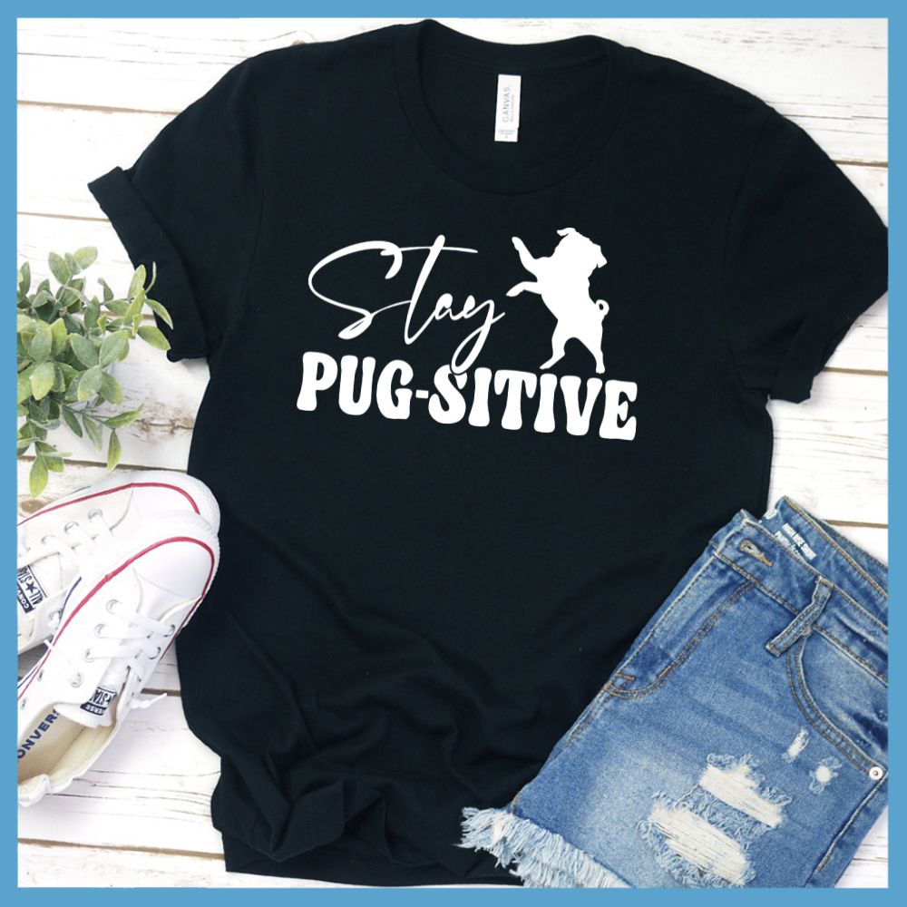 Stay Pugsitive T-Shirt