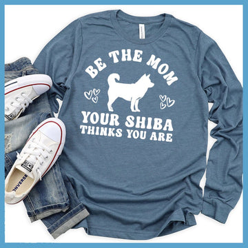 Be The Mom Your Shiba Thinks You Are Long Sleeves