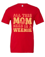 Load image into Gallery viewer, All This Mom Need Is A Weenie T-Shirt
