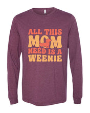 Load image into Gallery viewer, All This Mom Need Is A Weenie Long Sleeves
