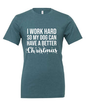 Load image into Gallery viewer, I Work Hard So My Dog Can Have A Better Christmas T-Shirt
