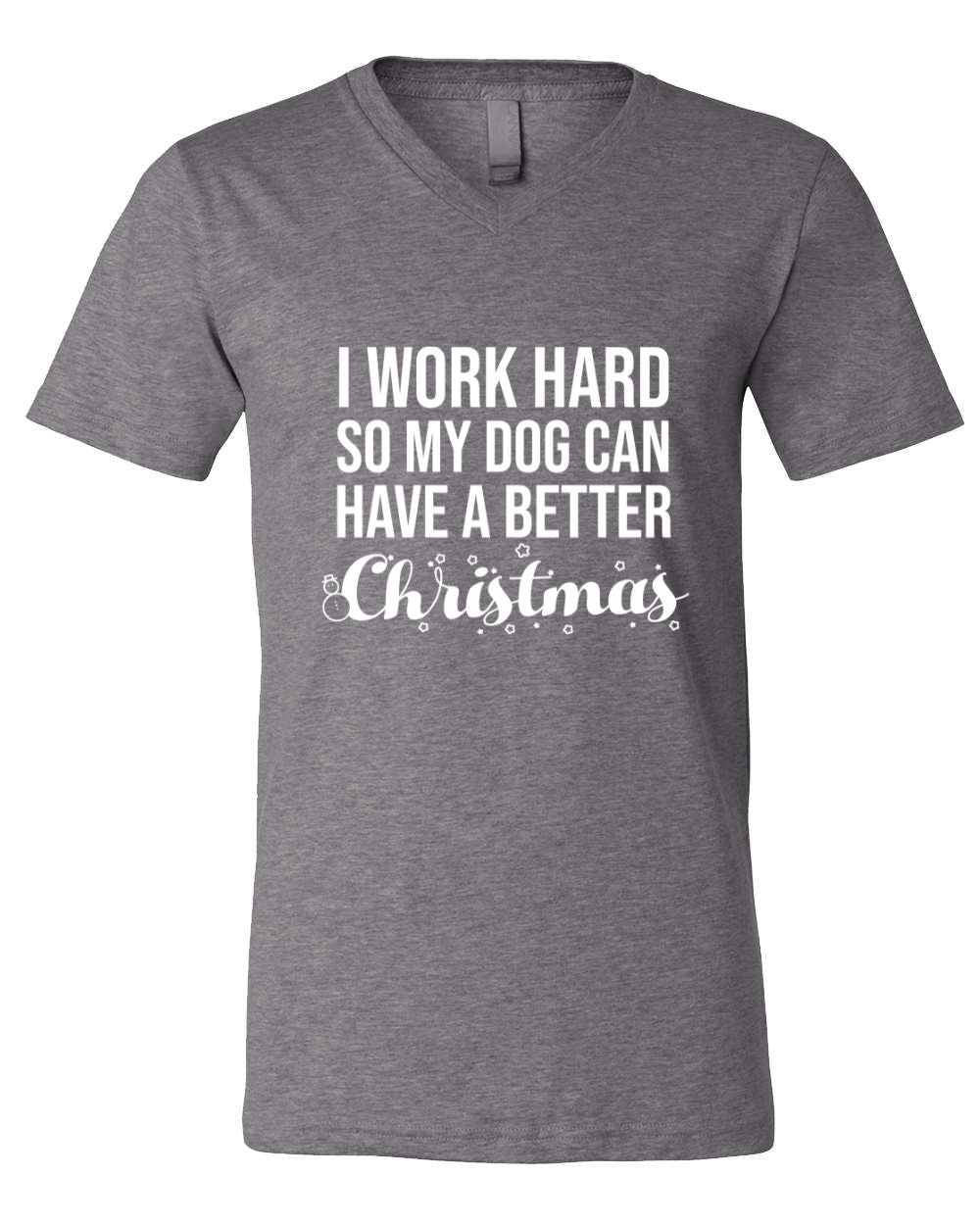 I Work Hard So My Dog Can Have A Better Christmas V-Neck