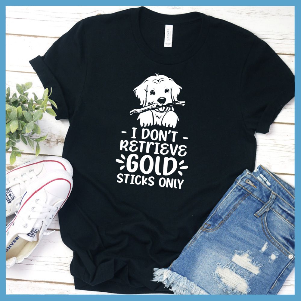 I Don't Retrieve Gold Sticks Only T-Shirt