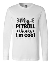 Load image into Gallery viewer, My Pitbull Thinks I&#39;m Cool Long Sleeves

