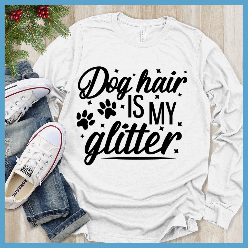Dog Hair Is My Glitter Long Sleeves