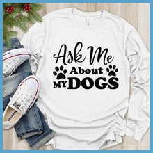 Load image into Gallery viewer, Ask Me About My Dogs Long Sleeves
