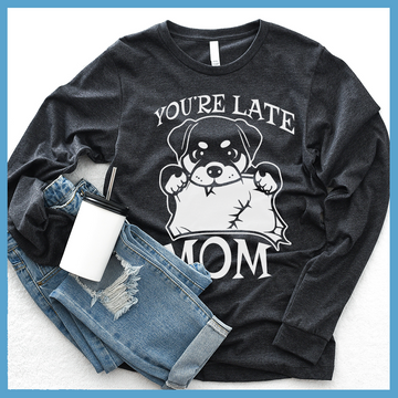 You're Late Mom Long Sleeves